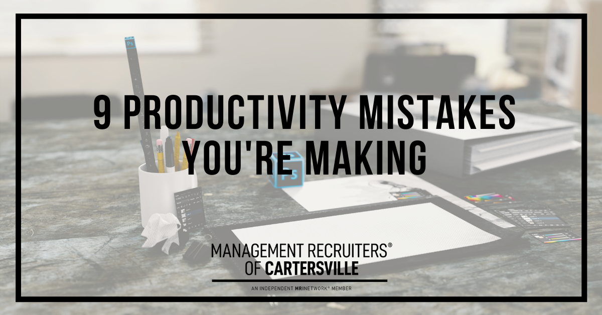 9 Productivity Mistakes You're Making